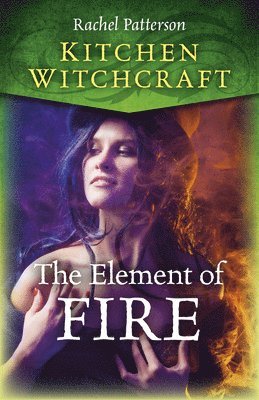 Rachel Patterson - Kitchen Witchcraft: The Element of Fire, Häftad