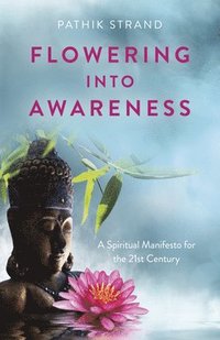 bokomslag Flowering Into Awareness - A Spiritual Manifesto for the 21st Century