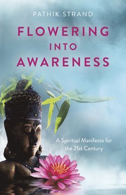 Pathik Strand - Flowering Into Awareness - A Spiritual Manifesto for the 21st Century, Häftad