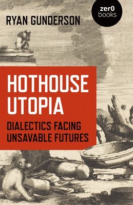 Hothouse Utopia - Dialectics Facing Unsavable Futures 1