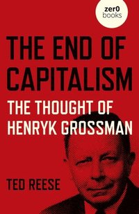 bokomslag End of Capitalism, The: The Thought of Henryk Grossman
