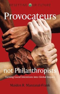 bokomslag Resetting Our Future: Provocateurs not Philanthropists - Turning Good Intentions into Global Impact