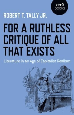 Robert T. Tally Jr., Robert T. Tally, Robert T Tally - For a Ruthless Critique of All that Exists, Häftad