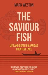 bokomslag Saviour Fish, The - Life and Death on Africa`s Greatest Lake