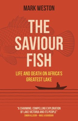 Saviour Fish, The - Life and Death on Africa`s Greatest Lake 1