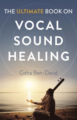 bokomslag Ultimate Book on Vocal Sound Healing, The