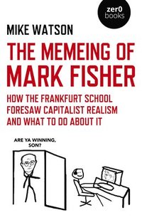 bokomslag Memeing of Mark Fisher, The - How the Frankfurt School Foresaw Capitalist Realism and What To Do About It