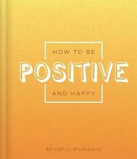 bokomslag How to be Positive and Happy