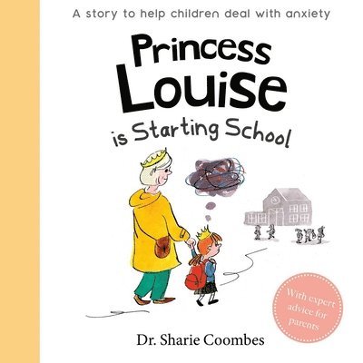 Princess Louise Is Starting School: A Story to Help Children Deal with Anxiety