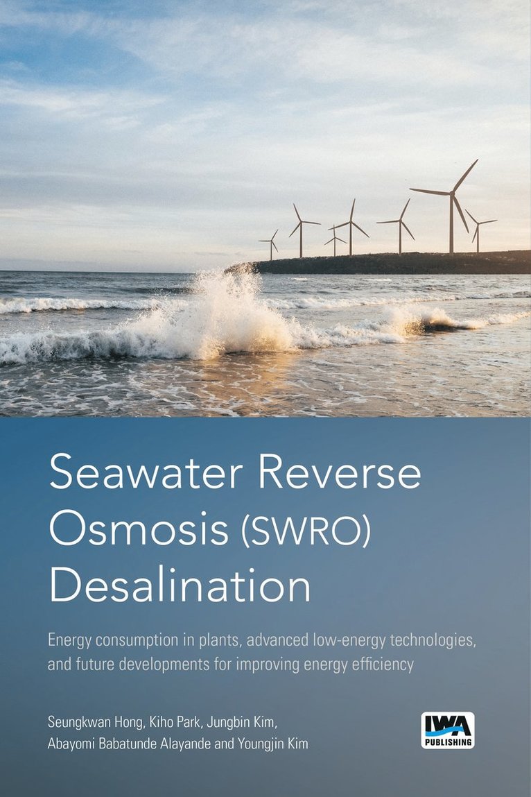 Seungkwan Hong, Kiho Park, Jungbin Kim, Abayomi Babatunde Alayande, Youngjin Kim - Seawater Reverse Osmosis (SWRO) Desalination: Energy consumption in plants, advanced low-energy technologies, and future developments for improving energy efficiency, Häftad
