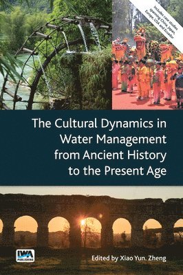 Xiao Yun Zheng - Cultural Dynamics in Water Management from Ancient History to the Present Age, Häftad