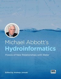 bokomslag Michael Abbott's Hydroinformatics: Poiesis of New Relationships with Water