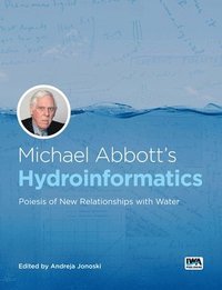 bokomslag Michael Abbotts Hydroinformatics: Poiesis of New Relationships with Water