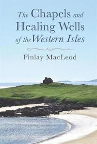 bokomslag The Chapels and Healings Wells of the Western Isles