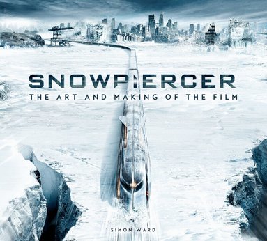 Simon Ward - Snowpiercer: The Art and Making of the Film, Häftad
