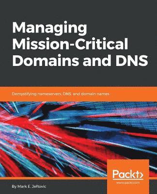 Mark E. Jeftovic - Managing Mission-Critical Domains and DNS, Häftad