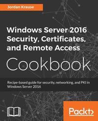 bokomslag Windows Server 2016 Security, Certificates, and Remote Access Cookbook