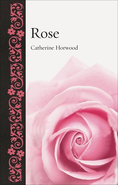 Catherine Horwood - Rose, Inbunden