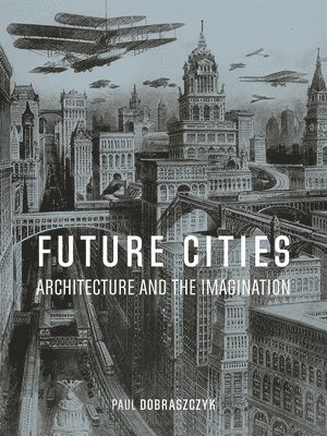 Paul Dobraszczyk - Dobraszczyk, P: Future Cities, Inbunden
