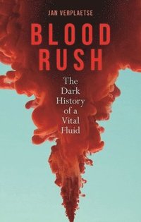 bokomslag Blood Rush: The Dark History of a Vital Fluid
