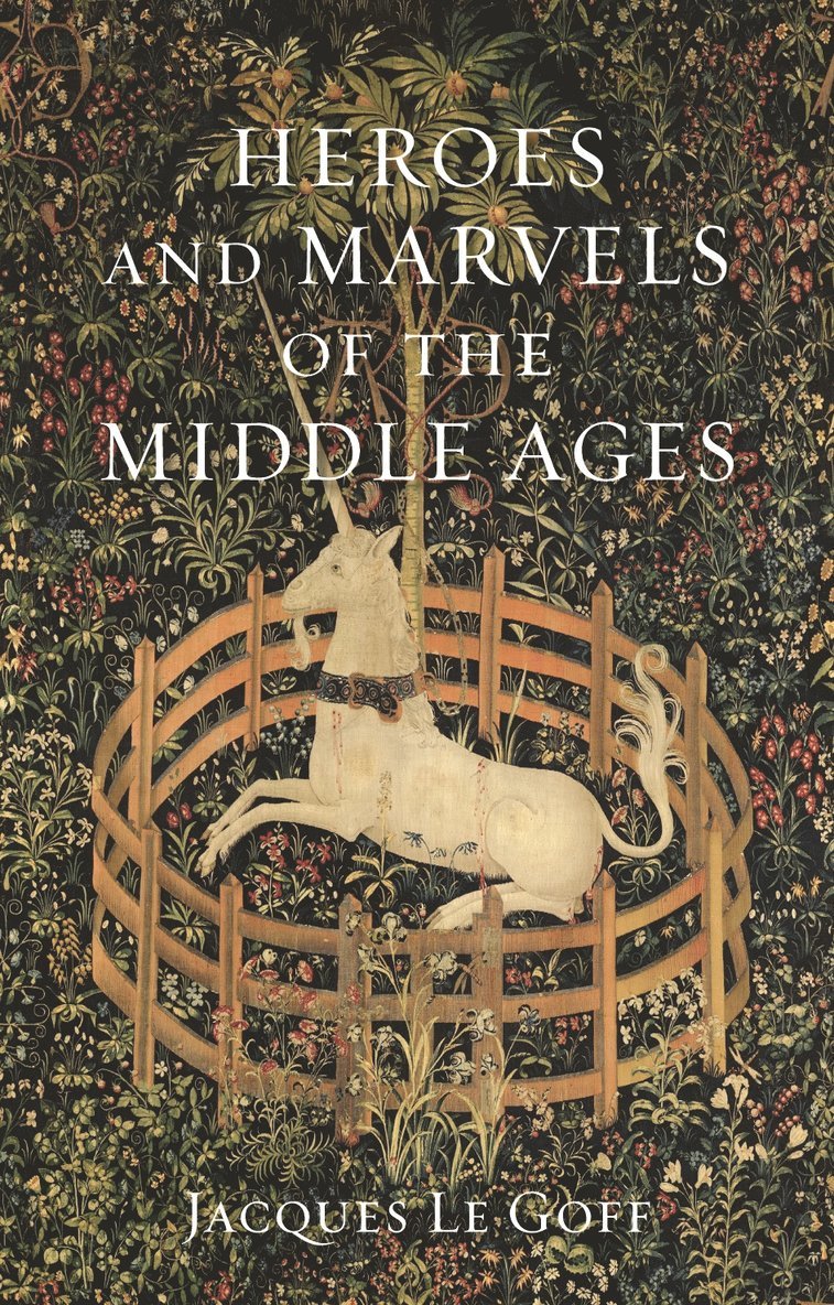 Jacques Le Goff - Heroes and Marvels of the Middle Ages, Inbunden
