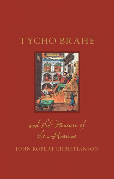 John Robert Christianson - Tycho Brahe and the Measure of the Heavens, Inbunden