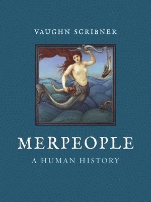 Vaughn Scribner - Merpeople: A Human History, Inbunden