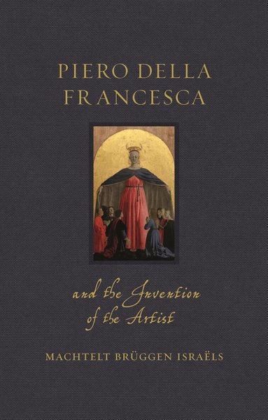 Machtelt Brüggen Israëls - Piero della Francesca and the Invention of the Artist, Inbunden