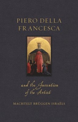 Piero della Francesca and the Invention of the Artist