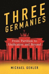 bokomslag Three Germanies: From Partition to Unification and Beyond, Second Expanded Edition