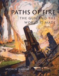 bokomslag Paths of Fire: The Gun and the World It Made