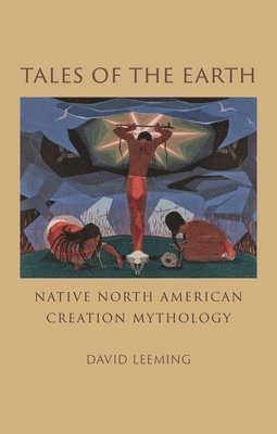 David Leeming - Tales of the Earth: Native North American Creation Mythology, Inbunden