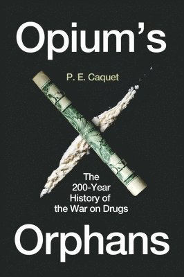 bokomslag Opium's Orphans: The 200-Year History of the War on Drugs