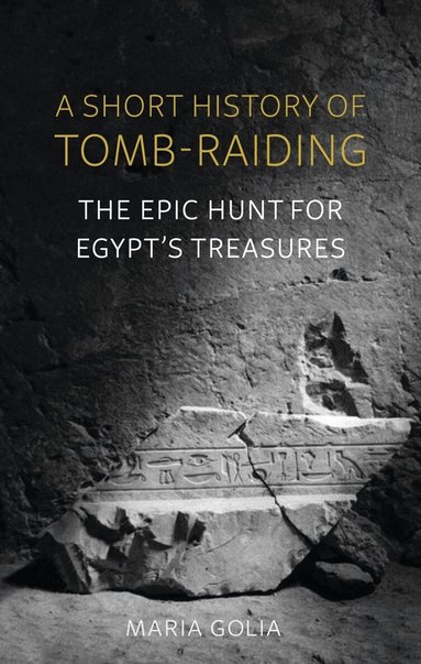 Maria Golia - Short History of Tomb-Raiding, Inbunden
