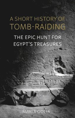 Maria Golia - Short History of Tomb-Raiding, Inbunden