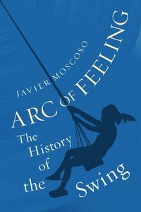 bokomslag Arc of Feeling: The History of the Swing