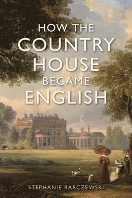 bokomslag How the Country House Became English