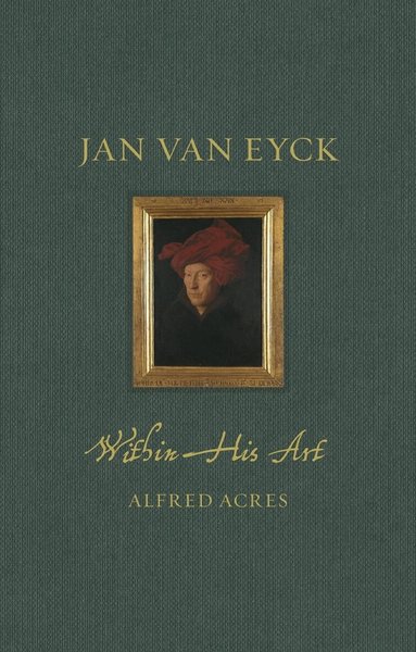 Alfred Acres - Jan van Eyck within His Art, Inbunden