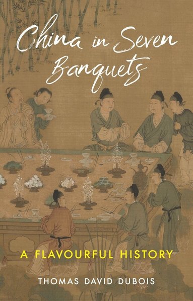 Thomas David DuBois - China in Seven Banquets, Inbunden