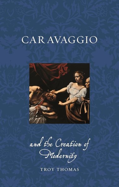 Troy Thomas - Caravaggio and the Creation of Modernity, Häftad