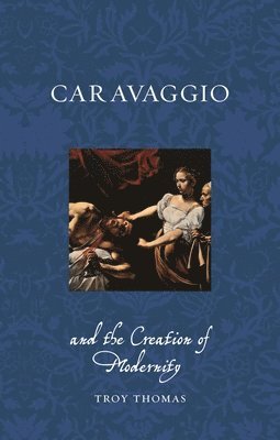 bokomslag Caravaggio and the Creation of Modernity