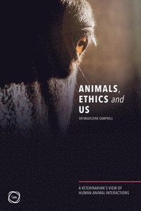 bokomslag Animals, Ethics and Us: A Veterinarys View of Human-Animal Interactions