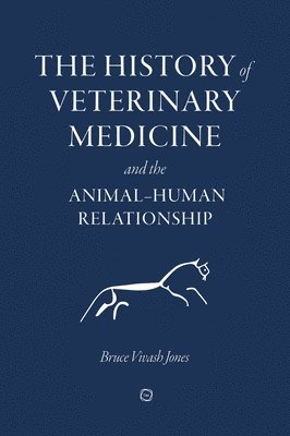 Bruce Vivash Jones - History of Veterinary Medicine and the Animal-Human Relationship, Inbunden