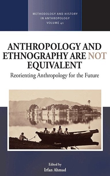 Irfan Ahmad - Anthropology and Ethnography are Not Equivalent, Inbunden