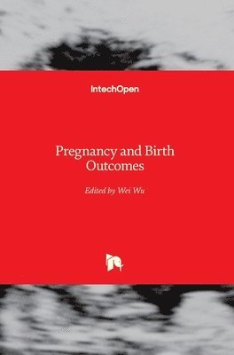 Wei Wu - Pregnancy and Birth Outcomes, Inbunden