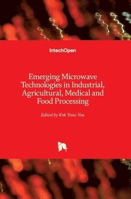 Kok Yeow You - Emerging Microwave Technologies in Industrial, Agricultural, Medical and Food Processing, Inbunden