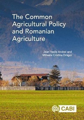 Jean Vasile Andrei, Mihaela Cristina Dragoi - Common Agricultural Policy and Romanian Agriculture, Inbunden