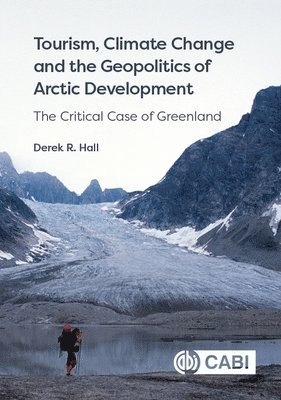 Derek Hall, UK) Hall, Derek (Seabank Associates - Tourism, Climate Change and the Geopolitics of Arctic Development, Inbunden