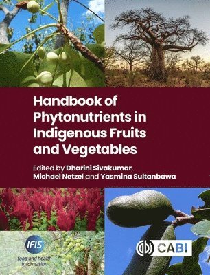 Dharini Sivakumar, Michael Netzel, Yasmina Sultanbawa, South Africa) Sivakumar, Professor Dharini (Tshwane University of Technology, Australia) Netzel, Dr Michael (The University of Queensland, Australia) Sultanbawa, Dr Yasmina (The University of Queensland - Handbook of Phytonutrients in Indigenous Fruits and Vegetables, Inbunden
