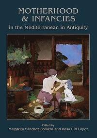 bokomslag Motherhood and Infancies in the Mediterranean in Antiquity